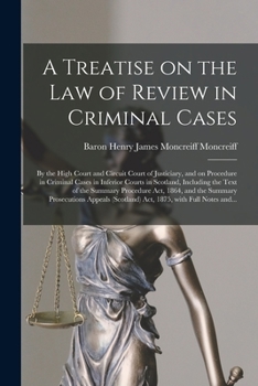 Paperback A Treatise on the Law of Review in Criminal Cases: by the High Court and Circuit Court of Justiciary, and on Procedure in Criminal Cases in Inferior C Book