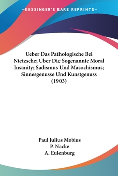 Paperback Ueber Das Pathologische Bei Nietzsche; Uber Die Sogenannte Moral Insanity; Sadismus Und Masochismus; Sinnesgenusse Und Kunstgenuss (1903) [German] Book