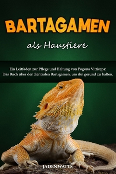 BARTAGAMEN ALS HAUSTIERE : EIN LEITFADEN ZUR PFLEGE UND HALTUNG VON POGONA VITTICEPS: DAS BUCH ÜBER DEN ZENTRALEN BARTAGAMEN, UM IHN GESUND ZU HALTEN. (German Edition)