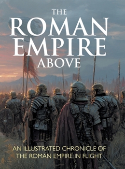 The Roman Empire Above: An Illustrated Chronicle of the Roman Empire in Flight