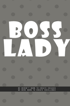 Paperback DOTTED GRAY Notebook: BOSS LADY. We weren't born to create excuses, we were born to create excellence., creatif daily journal: Beautiful not Book