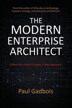 The Modern Enterprise Architect: A New Era, a New Purpose, a New Approach