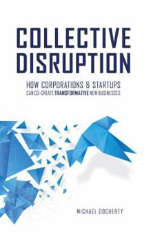 Hardcover Collective Disruption: How Corporations & Startups Can Co-Create Transformative New Businesses Book