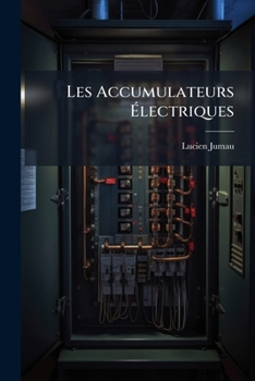 Paperback Les Accumulateurs Électriques: Théorie Et Technique, Descriptions, Applications [French] Book