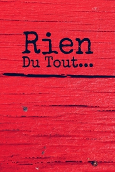 Rien du tout : Carnet De Notes: Ou Journal Intime | Cadeau original pour homme femme papa maman garçon fille sœur frère Anniversaire Noël | l'idée est ... Format (15.24 x 22.86 cm) (French Edition)