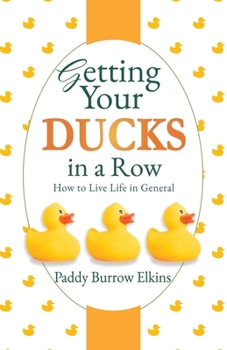 Paperback Getting Your Ducks in a Row: How to Live Life in General Book