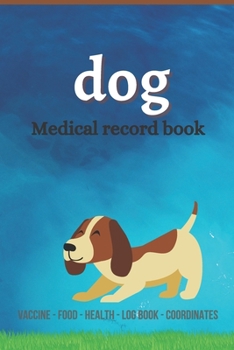 Dog medical record book: Complete dog Health record book, Complete pet profile, veterinary, advice with pet, medication record, coordinate, foo