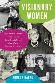 Hardcover Visionary Women: How Rachel Carson, Jane Jacobs, Jane Goodall, and Alice Waters Changed Our World Book