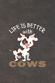 Life Is Better With Cows: Funny Gift For Cow Lovers And Everyone Who Love Animals- Notebook, Planner Or Journal For Writing About Cows Or Animals | ... To Write In for School, Kids & Students