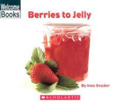 Paperback Berries to Jelly (Welcome Books: How Things Are Made) Book