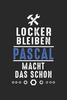 Locker bleiben Pascal macht das schon: Notizbuch 120 Seiten f�r Handwerker Mechaniker Schrauber Bastler Hausmeister Notizen, Zeichnungen, Formeln Organizer Schreibheft Planer Tagebuch