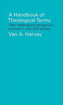 Paperback A Handbook of Theological Terms: Their Meaning and Background Exposed in Over 300 Articles Book