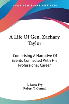 Paperback A Life Of Gen. Zachary Taylor: Comprising A Narrative Of Events Connected With His Professional Career Book