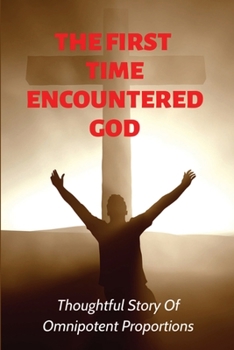 Paperback The First Time Encountered God: Thoughtful Story Of Omnipotent Proportions: New Age Self-Help Book