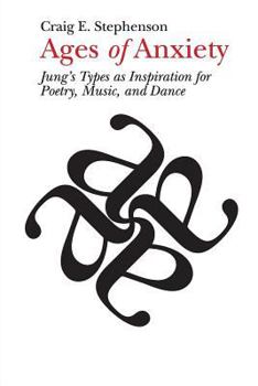 Paperback Ages of Anxiety: Jung's Types as Inspiration for Poetry, Music, and Dance Book