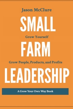 Paperback Small Farm Leadership: Grow yourself. Grow People, Products, and Profits Book