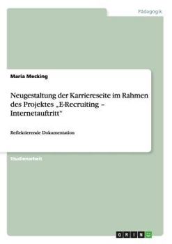 Paperback Neugestaltung der Karriereseite im Rahmen des Projektes "E-Recruiting - Internetauftritt": Reflektierende Dokumentation [German] Book