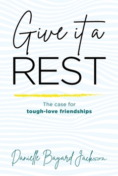 Paperback Give it a Rest: The Case for Tough-Love Friendships Book