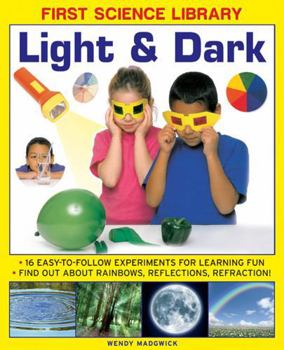 Hardcover Light & Dark: 16 Easy-To-Follow Experiments for Learning Fun: Find Out about Rainbows, Reflections, Refraction! Book
