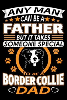 Paperback Any Man Can Be A Father But It Takes Someone Special To Be A Border Collie Dad: Border Collie Journal Notebook Best Gifts For Border Collie Dad And Wh Book