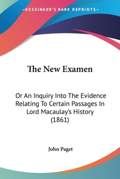 Paperback The New Examen: Or An Inquiry Into The Evidence Relating To Certain Passages In Lord Macaulay's History (1861) Book