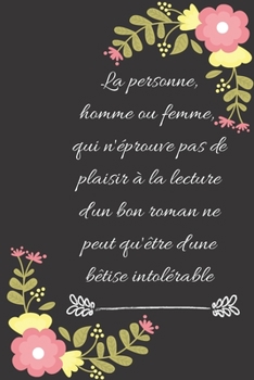 La personne, homme ou femme, qui n'éprouve pas de plaisir à la lecture d'un bon roman ne peut qu'être d'une bêtise intolérable: Carnet de notes ligné ... idée de cadeau pour vos amis (French Edition)