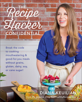 Paperback The Recipe Hacker Confidential: Break the Code to Cooking Mouthwatering & Good-For-You Meals Without Grains, Gluten, Dairy, Soy, or Cane Sugar Book