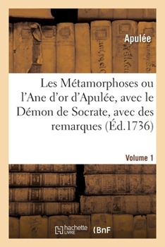 Paperback Les Métamorphoses Ou l'Ane d'Or d'Apulée, Avec Le Démon de Socrate, Avec Des Remarques. Volume 1 [French] Book