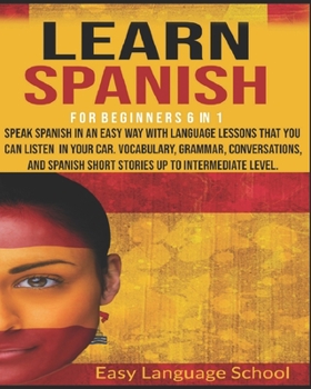 Paperback Learn Spanish for Beginners 6 in 1: Speak Spanish in an Easy Way with language lessons that You Can Listen in Your Car.Vocabulary, Grammar, Conversati Book
