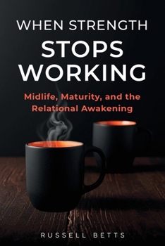 Paperback When Strength Stops Working: Midlife, Maturity, and the Relational Awakening Book