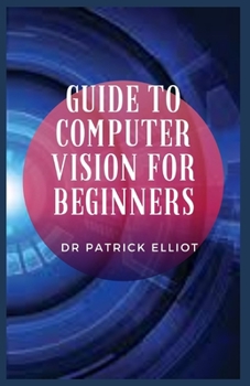 Paperback Guide to Computer Vision For Beginners: Computer vision has already made its way to our mobile phone via different e-commerce or camera apps. Book