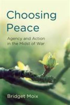 Hardcover Choosing Peace: Agency and Action in the Midst of War Book