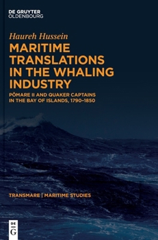 Maritime Translations in the Whaling Industry: Pomare II and Quaker Captains in the Bay of Islands, 1790-1850 (Transmare. Maritime Studies and the ... Goods, and Ideas from Antiquity to the Prese)