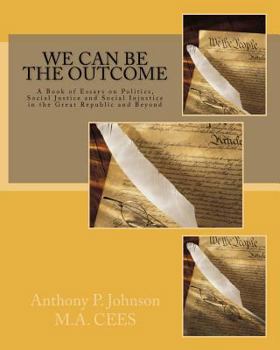 Paperback We Can Be the Outcome: A Book of Essays on Politics, Social Justice and Social Injustice in the Great Republic and Beyond Book