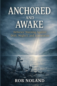 Paperback Anchored and Awake: Hebrews' Warning Against Drift, Neglect, and Inattention Book