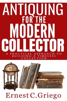Paperback Antiquing for the Modern Collector: A Practical Approach to Building a Timeless Collection Book