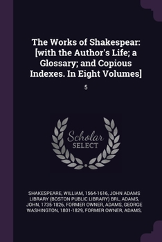The works of Shakespear. With the author's life; a glossary; and copious indexes. In eight volumes. Volume 5 of 8