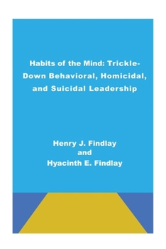 Habits of the Mind: Trickle-Down Behavioral, Homicidal, and Suicidal Leadership