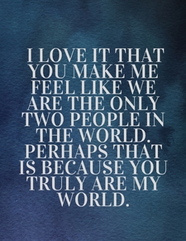 Paperback I love it that you make me feel like we are the only two people in the world. Perhaps that is because you truly are my world: The Fear and Love journa Book