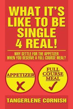 Paperback What It's Like to Be Single 4 Real!: Why Settle for the Appetizer When You Deserve a Full-Course Meal? Book