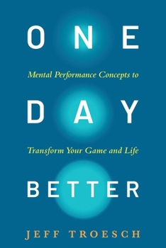 Hardcover One Day Better: Mental Performance Concepts to Transform Your Game and Life Book