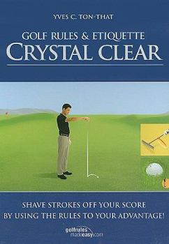 Hardcover Golf Rules & Etiquette Crystal Clear: Shave Strokes Off Your Score by Using the Rules to Your Advantage! Book