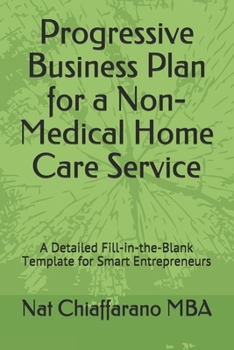 Paperback Progressive Business Plan for a Non-Medical Home Care Service: A Detailed Fill-in-the-Blank Template for Smart Entrepreneurs Book