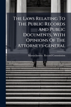 The Laws Relating to the Public Records and Public Documents, With Opinions of the Attorneys-general