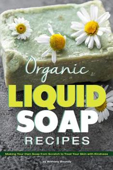 Paperback Organic Liquid Soap Recipes: Making Your Own Soap from Scratch to Treat Your Skin with Kindness Book