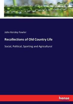 Recollections of Old Country Life, Social, Political, Sporting & Agricultural;
