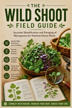 Paperback The Wild Shoot Field Guide: Accurate Identification and Foraging of Microgreens for Nutrient-Dense Meals Book