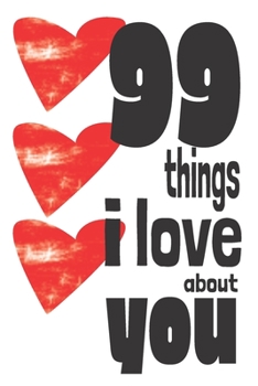 Paperback 99 Things I Love About You: Challenge yourself to give the a truly thoughtful gift, fill in this journal with 99 things you love about someone and Book