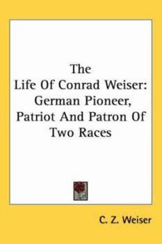 Paperback The Life of Conrad Weiser: German Pioneer, Patriot and Patron of Two Races Book