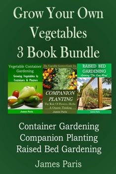 Paperback Grow Your Own Vegetables: 3 Book Bundle: Container Gardening, Raised Bed Gardening, Companion Planting Book